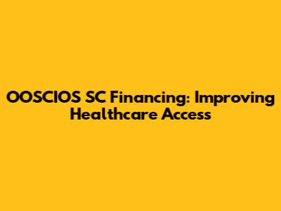 OOSCIOS SC Financing: Improving Healthcare Access