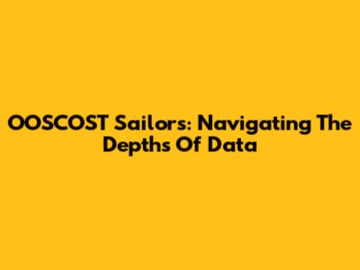OOSCOST Sailors: Navigating The Depths Of Data
