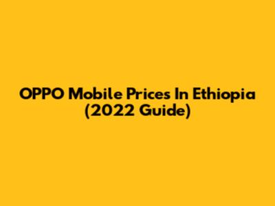 OPPO Mobile Prices In Ethiopia (2022 Guide)