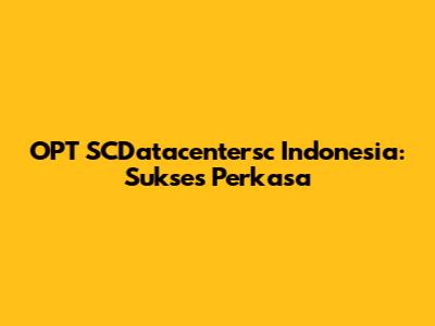 OPT SCDatacentersc Indonesia: Sukses Perkasa