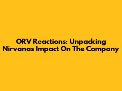 ORV Reactions: Unpacking Nirvana's Impact On The Company