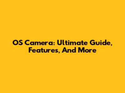 OS Camera: Ultimate Guide, Features, And More
