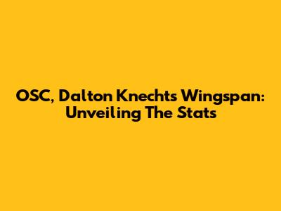 OSC, Dalton Knecht's Wingspan: Unveiling The Stats