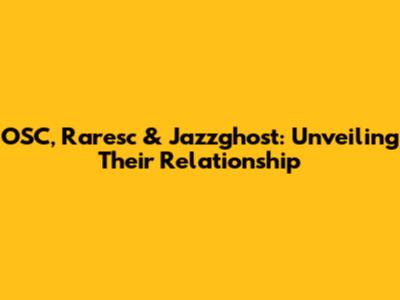 OSC, Raresc & Jazzghost: Unveiling Their Relationship