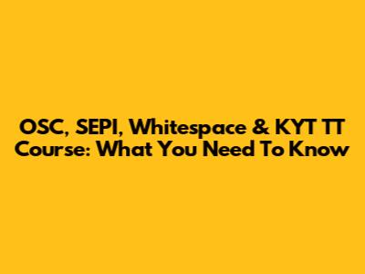 OSC, SEPI, Whitespace & KYT TT Course: What You Need To Know