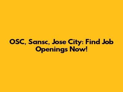 OSC, Sansc, Jose City: Find Job Openings Now!