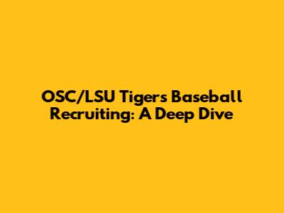 OSC/LSU Tigers Baseball Recruiting: A Deep Dive