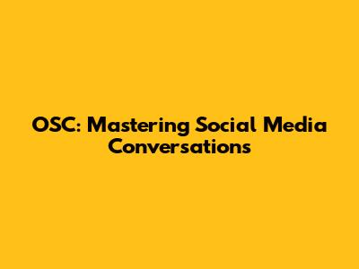 OSC: Mastering Social Media Conversations
