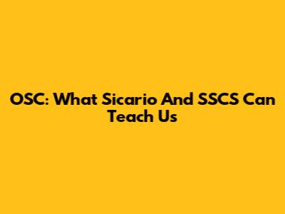 OSC: What Sicario And SSCS Can Teach Us