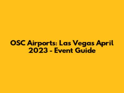 OSC Airports: Las Vegas April 2023 - Event Guide
