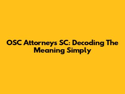 OSC Attorneys SC: Decoding The Meaning Simply