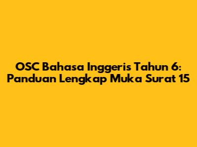 OSC Bahasa Inggeris Tahun 6: Panduan Lengkap Muka Surat 15