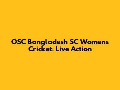 OSC Bangladesh SC Women's Cricket: Live Action