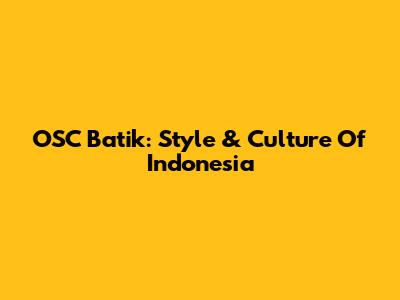 OSC Batik: Style & Culture Of Indonesia