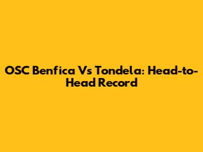 OSC Benfica Vs Tondela: Head-to-Head Record