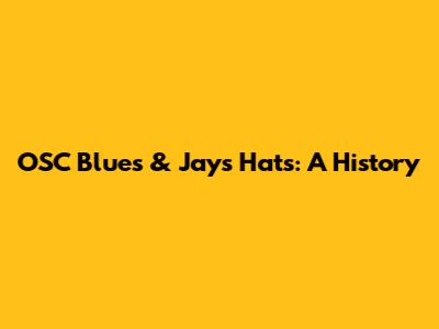 OSC Blues & Jays Hats: A History