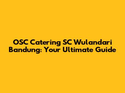OSC Catering SC Wulandari Bandung: Your Ultimate Guide