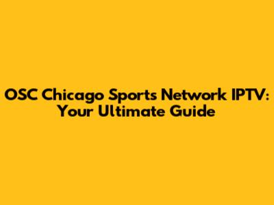 OSC Chicago Sports Network IPTV: Your Ultimate Guide