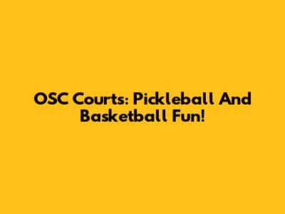 OSC Courts: Pickleball And Basketball Fun!