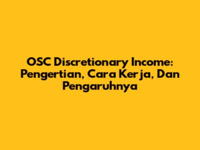 OSC Discretionary Income: Pengertian, Cara Kerja, Dan Pengaruhnya