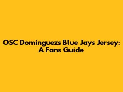 OSC Dominguez's Blue Jays Jersey: A Fan's Guide