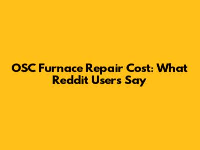 OSC Furnace Repair Cost: What Reddit Users Say