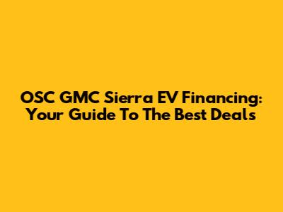 OSC GMC Sierra EV Financing: Your Guide To The Best Deals