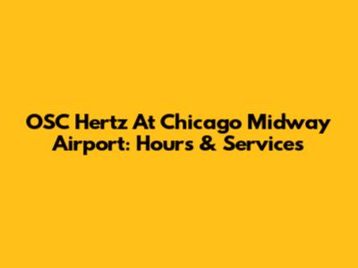 OSC Hertz At Chicago Midway Airport: Hours & Services