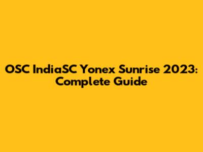 OSC IndiaSC Yonex Sunrise 2023: Complete Guide