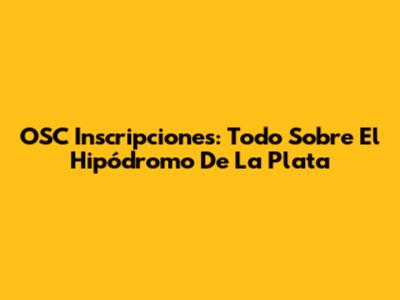 OSC Inscripciones: Todo Sobre El Hipódromo De La Plata