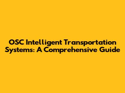 OSC Intelligent Transportation Systems: A Comprehensive Guide