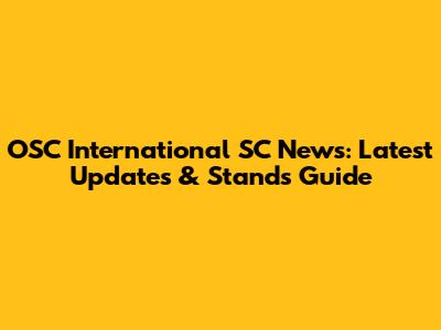 OSC International SC News: Latest Updates & Stands Guide