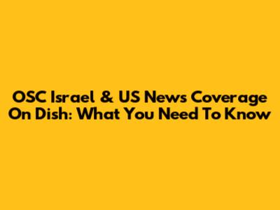 OSC Israel & US News Coverage On Dish: What You Need To Know