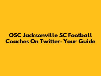 OSC Jacksonville SC Football Coaches On Twitter: Your Guide