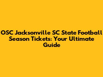 OSC Jacksonville SC State Football Season Tickets: Your Ultimate Guide