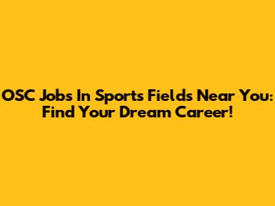 OSC Jobs In Sports Fields Near You: Find Your Dream Career!