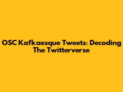 OSC Kafkaesque Tweets: Decoding The Twitterverse