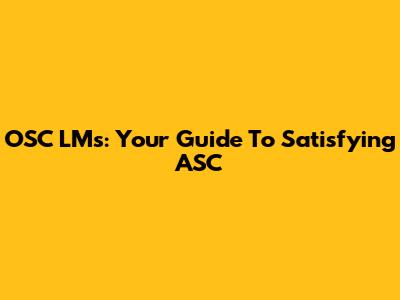 OSC LMs: Your Guide To Satisfying ASC