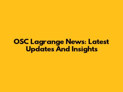 OSC Lagrange News: Latest Updates And Insights