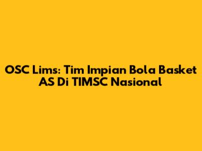OSC Lims: Tim Impian Bola Basket AS Di TIMSC Nasional