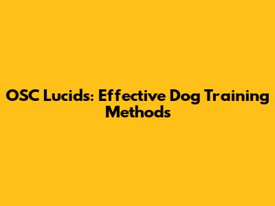 OSC Lucids: Effective Dog Training Methods