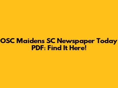 OSC Maidens SC Newspaper Today PDF: Find It Here!