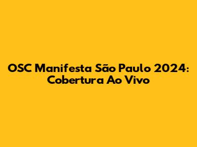 OSC Manifesta São Paulo 2024: Cobertura Ao Vivo