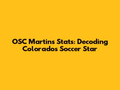 OSC Martins' Stats: Decoding Colorado's Soccer Star