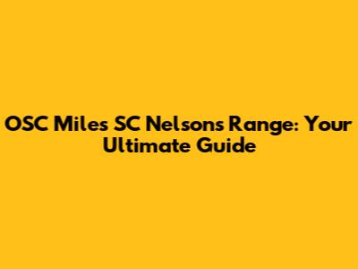 OSC Miles SC Nelson's Range: Your Ultimate Guide