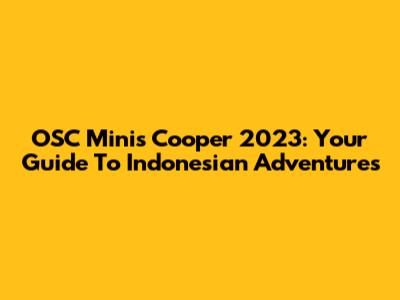 OSC Minis Cooper 2023: Your Guide To Indonesian Adventures