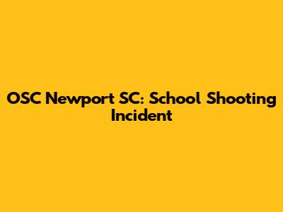 OSC Newport SC: School Shooting Incident