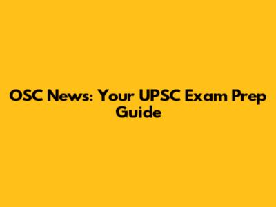 OSC News: Your UPSC Exam Prep Guide