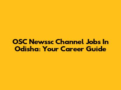 OSC Newssc Channel Jobs In Odisha: Your Career Guide