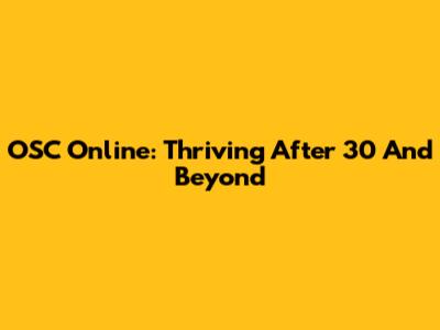 OSC Online: Thriving After 30 And Beyond
